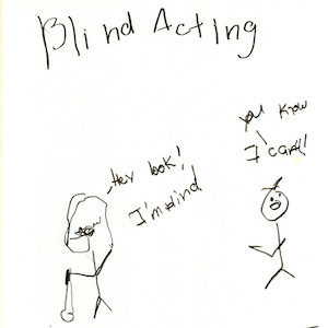 An image depicts a stick figure of Jan using Marc's sunglasses and white cane on the left side while saying, "Hey look! I'm blind!" On the right side, a stick figure of Marc replies back, "You know I can't!" The words "Blind Acting" are written in big letters above the scene.